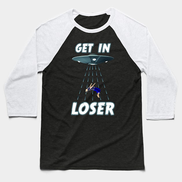 Get In Loser Alien Abduction Baseball T-Shirt by macdonaldcreativestudios